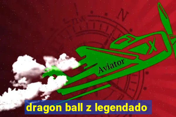 dragon ball z legendado